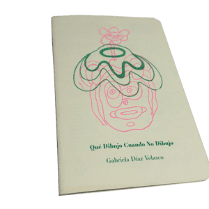 Qué dibujo cuando no dibujo - Gabriela Díaz Velasco
